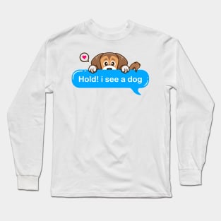 Hold i see a dog Long Sleeve T-Shirt